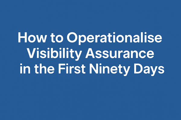 How to Operationalise Visibility Assurance in the First Ninety Days